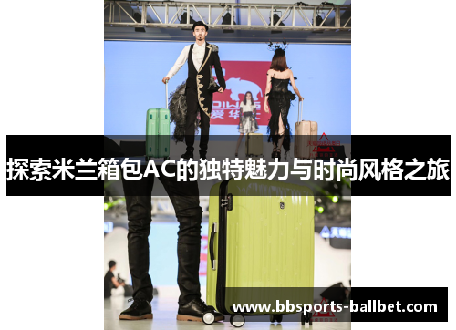 探索米兰箱包AC的独特魅力与时尚风格之旅