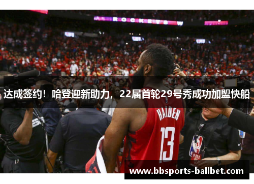 达成签约！哈登迎新助力，22届首轮29号秀成功加盟快船
